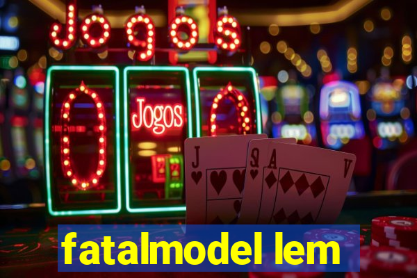 fatalmodel lem